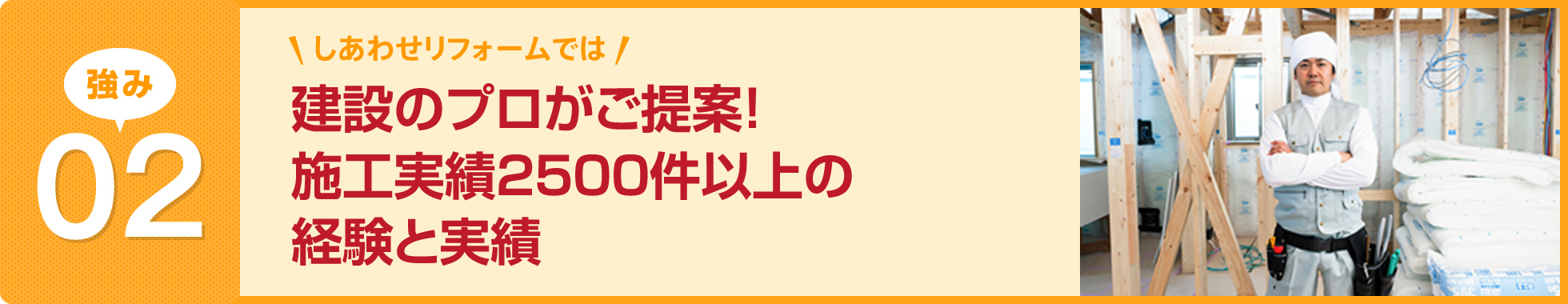 建設のプロがご提案!施工実績2500件以上の経験と実績